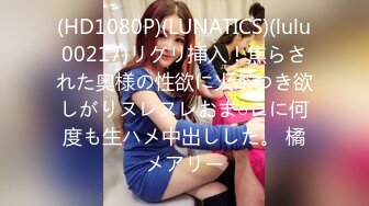 (HD1080P)(LUNATICS)(lulu00217)リグリ挿入！焦らされた奥様の性欲に火がつき欲しがりヌレヌレおま○こに何度も生ハメ中出しした。 橘メアリー