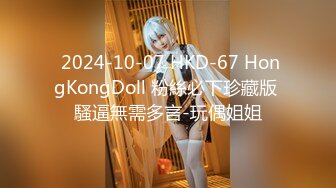  2024-10-07 HKD-67 HongKongDoll 粉絲必下珍藏版 騷逼無需多言-玩偶姐姐