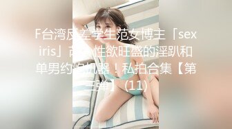 F台湾反差学生范女博主「sexiris」芮～性欲旺盛的淫趴和单男约炮机器！私拍合集【第三弹】 (11)