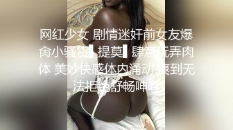 网红少女 剧情迷奸前女友爆肏小骚货▌提莫▌肆意玩弄肉体 美妙快感体内涌动 爽到无法拒绝舒畅呻吟