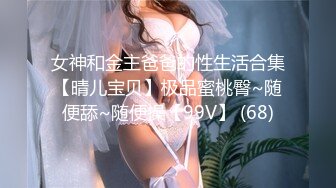 女神和金主爸爸的性生活合集【晴儿宝贝】极品蜜桃臀~随便舔~随便操【99V】 (68)