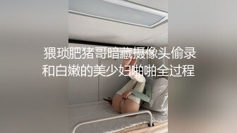   清纯系天花板萌萌小萝莉，卡哇伊情趣耳朵双马尾，小短裤扭动细腰，掰穴小穴特写