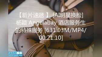 【新片速遞 】 [AI明星换脸] 杨颖 Angelabay 酒店服务生的特殊服务 [631.03M/MP4/00:21:10]