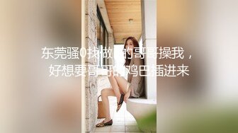 【新片速遞】  极品小情侣私拍泄密✅清纯小美女被调教成小母狗，青春活力极品玲珑身段前凸后翘，做爱小表情真是一绝