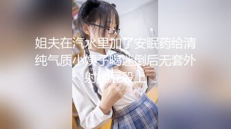 姐夫在汽水里加了安眠药给清纯气质小姨子喝迷倒后无套外射她屁股上