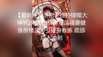 【最新性爱泄密】推特绿帽大神YQ未流出新作淫荡骚妻健身房楼顶勾引健身教练 跪舔后入冲刺