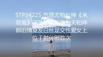 STP34225 气质尤物女神《米菲兔》淫荡新娘新婚当天和伴郎旧情复发白丝足交性爱女上位干射伴郎数次