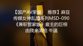 【国产AV荣耀❤️推荐】麻豆传媒女神乱爱系列MSD-090《兼职管家娘》雇主的巨根 由我来清枪 牛逼