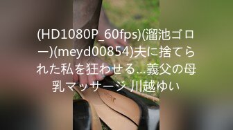 (HD1080P_60fps)(溜池ゴロー)(meyd00854)夫に捨てられた私を狂わせる…義父の母乳マッサージ 川越ゆい