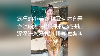 疯狂的小美女 精致肉体套弄吞吐硕大鸡巴 啪啪猛烈抽插深深进入好刺激啊 嗷嗷爽叫