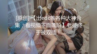 [原创] 【出edc等各种大神合集，看视频下面简阶】老婆终于被双插！