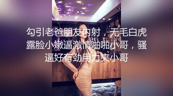 第一女探花约炮性饥渴的帅哥，被干到淫语乱出