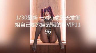 1/30最新 一对小虎牙长发御姐自己掰穴自慰骚的很VIP1196