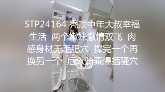 STP24164 秃顶中年大叔幸福生活  两个嫩妹激情双飞  肉感身材无毛肥穴  操完一个再换另一个  后入骑乘爆插骚穴