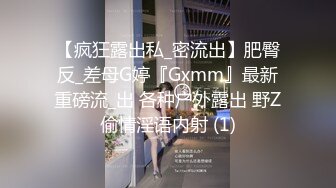 【疯狂露出私_密流出】肥臀反_差母G婷『Gxmm』最新重磅流_出 各种户外露出 野Z偷情淫语内射 (1)