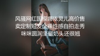 风骚网红国模娜依灵儿高价售卖定制短发全裸性感自拍走秀 咪咪圆润坚挺奶头还很翘