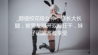 _颜值校花级女神，修长大长腿，被男友掰开双腿狂干，妹子闭眼害羞享受