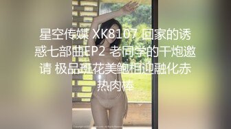 星空传媒 XK8107 回家的诱惑七部曲EP2 老同学的干炮邀请 极品班花美鲍相迎融化赤热肉棒