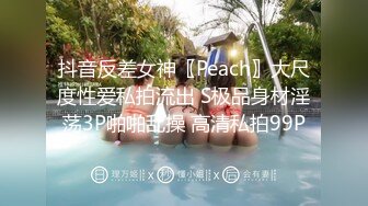 抖音反差女神〖Peach〗大尺度性爱私拍流出 S极品身材淫荡3P啪啪乱操 高清私拍99P