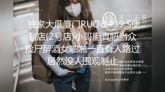  独家大瓜厦门RUO&#39;S便利店(2号店)小哥胆真肥当众捡尸醉酒女啪啪一直有人路过居然没人围观制止