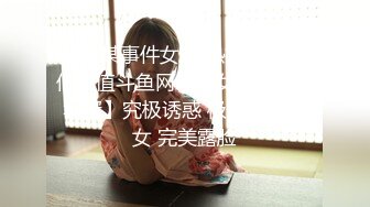 疑似某事件女主 热搜第一 神仙颜值斗鱼网红美女【米兰大坏蛋】究极诱惑 极品爆乳美女 完美露脸