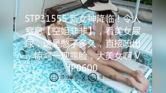 STP31555 新女神降临！令人窒息【空姐非非】，看美女尿尿，这是憋了多久，直接喷出，惊鸿一现露脸，大美女啊 VIP0600