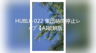 HUBLK-022 集団時間停止レ×プ【AI破解版】