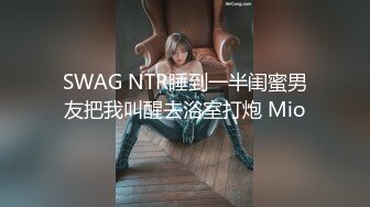 SWAG NTR睡到一半闺蜜男友把我叫醒去浴室打炮 Mio