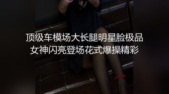 顶级车模场大长腿明星脸极品女神闪亮登场花式爆操精彩