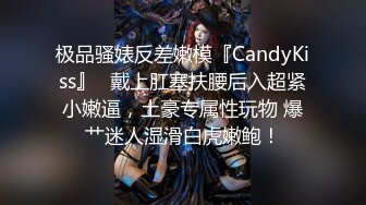 极品骚婊反差嫩模『CandyKiss』✿戴上肛塞扶腰后入超紧小嫩逼，土豪专属性玩物 爆艹迷人湿滑白虎嫩鲍！