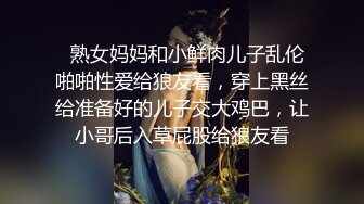   熟女妈妈和小鲜肉儿子乱伦啪啪性爱给狼友看，穿上黑丝给准备好的儿子交大鸡巴，让小哥后入草屁股给狼友看