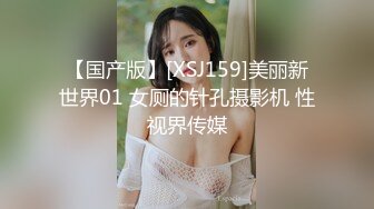 【国产版】[XSJ159]美丽新世界01 女厕的针孔摄影机 性视界传媒