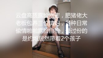 云盘高质露脸泄密，肥猪佬大老板包养三位情妇，各种日常偸情啪啪露脸自拍，最过份的是约炮居然带着2个孩子