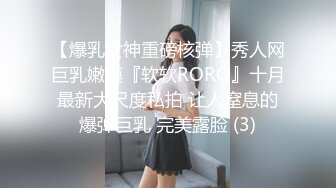 【爆乳女神重磅核弹】秀人网巨乳嫩模『软软RORO』十月最新大尺度私拍 让人窒息的爆弹巨乳 完美露脸 (3)