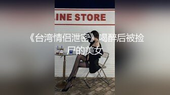 《台湾情侣泄密》喝醉后被捡尸的美女