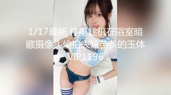 1/17最新 停电趁机在浴室暗藏摄像头偷拍表妹苗条的玉体VIP1196