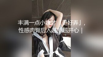 丰满一点小妹才「更好弄」,性感肉臀后入越捅越开心｜