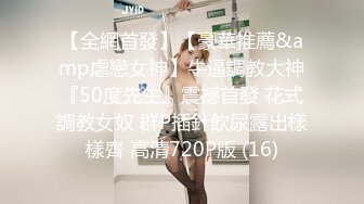 【全網首發】【豪華推薦&amp虐戀女神】牛逼調教大神『50度先生』震撼首發 花式調教女奴 群P插針飲尿露出樣樣齊 高清720P版 (16)