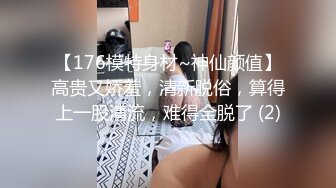 【176模特身材~神仙颜值】高贵又娇羞，清新脱俗，算得上一股清流，难得全脱了 (2)