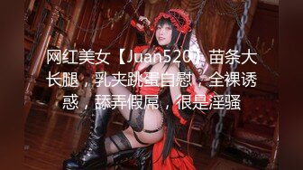 网红美女【Juan520】苗条大长腿，乳夹跳蛋自慰，全裸诱惑，舔弄假屌，很是淫骚