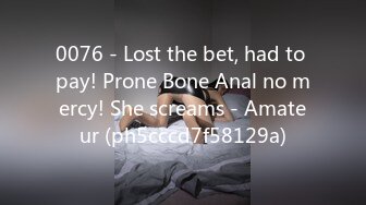 0076 - Lost the bet, had to pay! Prone Bone Anal no mercy! She screams - Amateur (ph5cccd7f58129a)