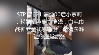 STP17621 清纯00后小萝莉，粉嫩娇躯暴力摧残，白毛巾战神老金残暴输出，激情澎湃让你血脉偾张