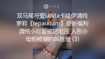 双马尾可爱Lolita卡哇伊清纯萝莉〖lepaudam〗最新福利 清纯小可爱被肥宅压 人形小母狗被操的叫爸爸 (3)