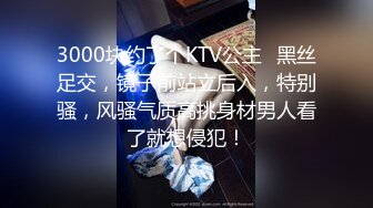 3000块约了个KTV公主✅黑丝足交，镜子前站立后入，特别骚，风骚气质高挑身材男人看了就想侵犯！