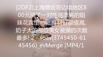 [2DF2]上海嫖妓哥边境地区800元搞了一对性感漂亮的姐妹花宾馆啪啪,身材好颜值高,奶子大的那位美女被操的次数最多! 2 - soav(3745450-6145456)_evMerge [MP4/1