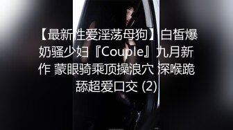 【最新性爱淫荡母狗】白皙爆奶骚少妇『Couple』九月新作 蒙眼骑乘顶操浪穴 深喉跪舔超爱口交 (2)