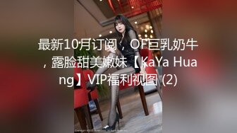 最新10月订阅，OF巨乳奶牛，露脸甜美嫩妹【KaYa Huang】VIP福利视图 (2)