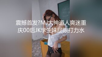 震撼首发?MJ大神道人爽迷重庆00后JK学生妹屁眼打力水