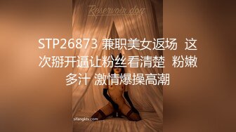 STP26873 兼职美女返场  这次掰开逼让粉丝看清楚  粉嫩多汁 激情爆操高潮