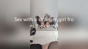 Sex with a stranger girl from the casino